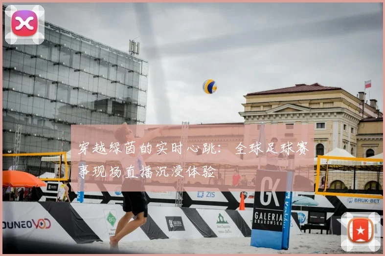 穿越绿茵的实时心跳：全球足球赛事现场直播沉浸体验