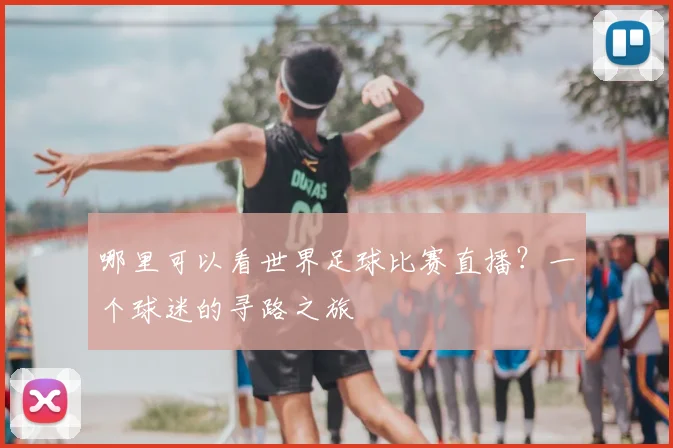 哪里可以看世界足球比赛直播？一个球迷的寻路之旅